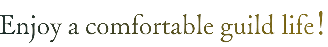 Enjoy a comfortable guild life!